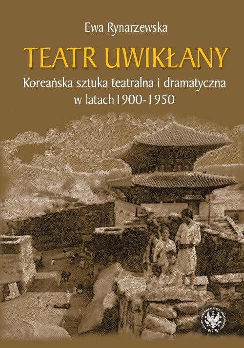 okładka Teatr uwikłany Koreańska sztuka teatralna i dramatyczna w latach 1900-1950 książka | Ewa Rynarzewska