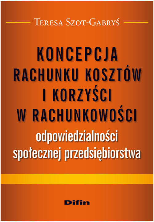 okładka Koncepcja rachunku kosztów i korzyści w rachunkowości odpowiedzialności społecznej przedsiębiorstwa książka | Szot-Gabryś Teresa