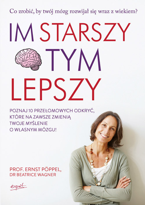 okładka Im starszy tym lepszy Poznaj 10 przełomowych odkryć, które na zawsze zmienią twoje myślenie o własnym mózgu książka | Ernst Pöppel, Beatrice Wagner