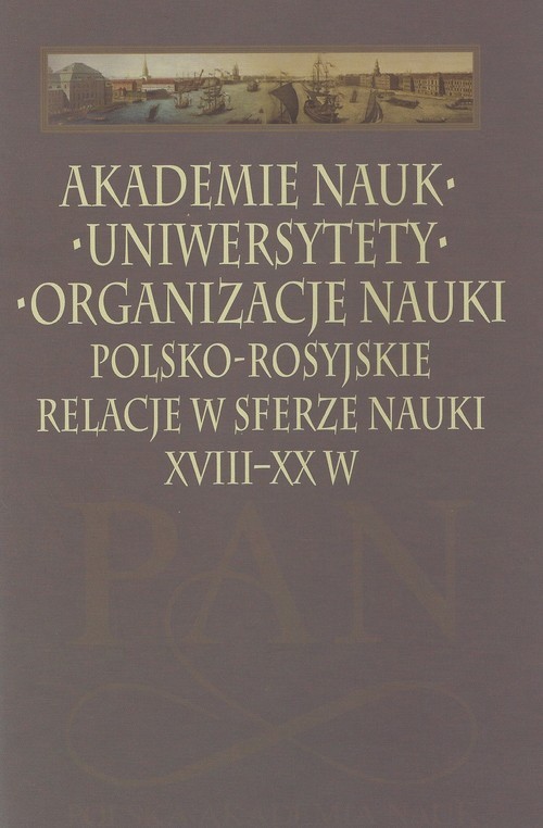 okładka Akademie nauk uniwersytety organizacje nauki Polsko-rosyjskie relacje w sferze nauki XVIII-XX w. książka