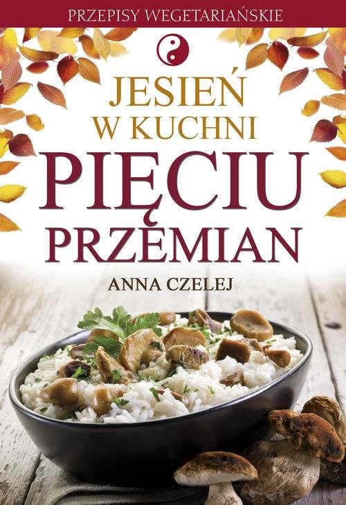 okładka Jesień w kuchni Pięciu Przemian Przepisy wegetariańskie książka | Anna Czelej