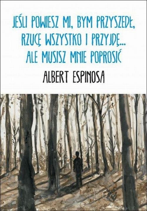 okładka Jeśli powiesz mi, bym przyszedł, rzucę wszystko i przyjdę... ale musisz mnie poprosić książka | Albert Espinosa