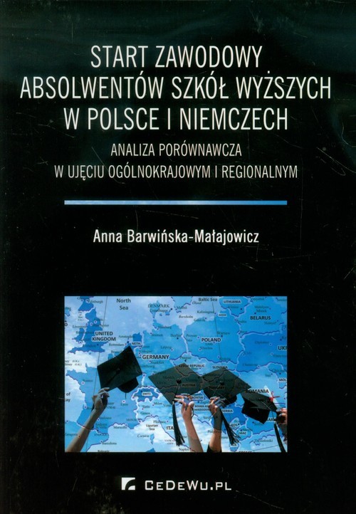 okładka Start zawodowy absolwentów szkół wyższych w Polsce i Niemczech Analiza porównawcza w ujęciu ogólnokrajowym i regionalnym książka | Anna Barwińska-Małajowicz