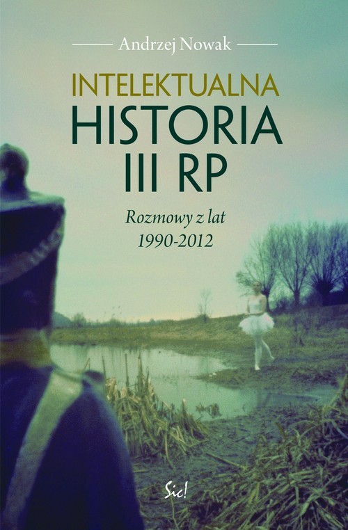 okładka Intelektualna historia III RP Rozmowy z lat 1990-2012 książka | Andrzej Nowak