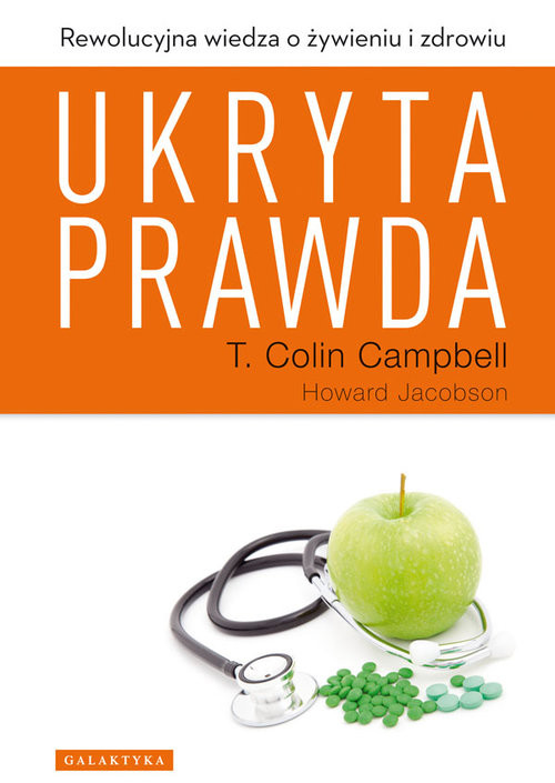 okładka Ukryta prawda Rewolucyjna wiedza o żywieniu i zdrowiu książka | T. Colin Campbell, HOWARD JACOBSON