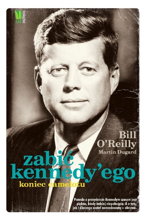 okładka Zabić Kennedy’ego Koniec Camelotu książka | Bill O'Reilly, Martin Dugard
