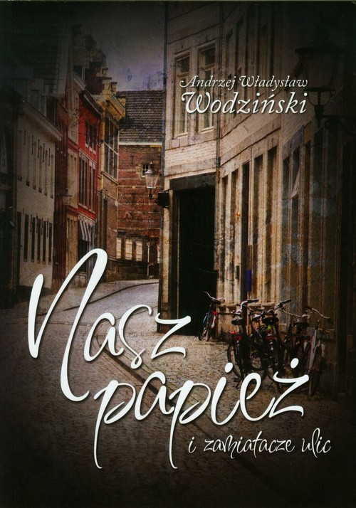 okładka Nasz papież i zamiatacze ulic książka | Andrzej Władysław Wodziński