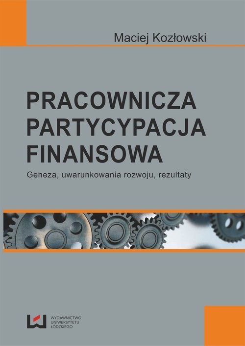 okładka Pracownicza partycypacja finansowa Geneza, uwarunkowania rozwoju, rezultaty książka | Maciej Kozłowski