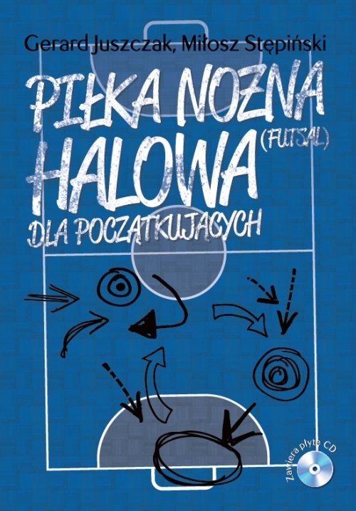 okładka Piłka nożna halowa dla początkujących z płytą CD książka | Gerard Juszczak, Miłosz Stępiński