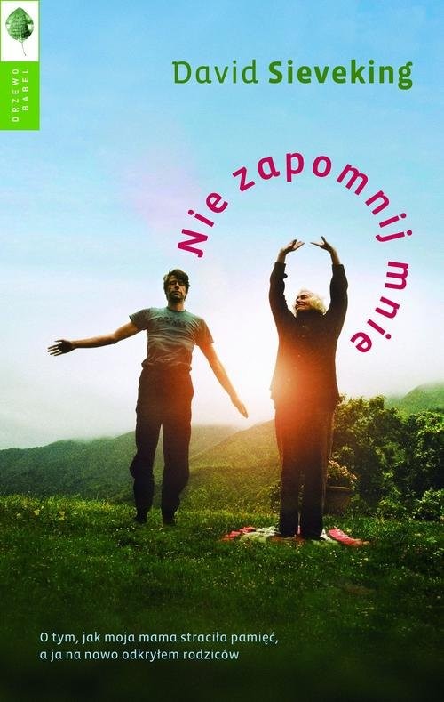 okładka Nie zapomnij mnie O tym, jak moja mama straciła pamięć, a ja na nowo odkryłem swoich rodziców książka | David Sieveking