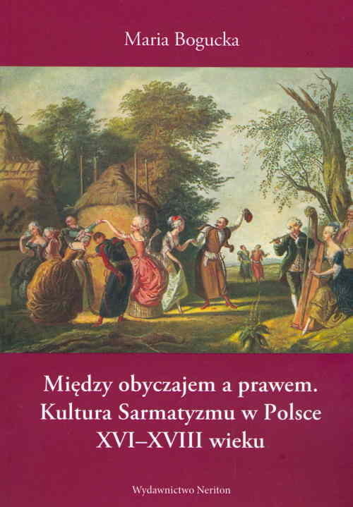 okładka Między obyczajem a prawem Kultura Sarmatyzmu w Polsce XVI-XVIII wieku książka | Bogucka Maria