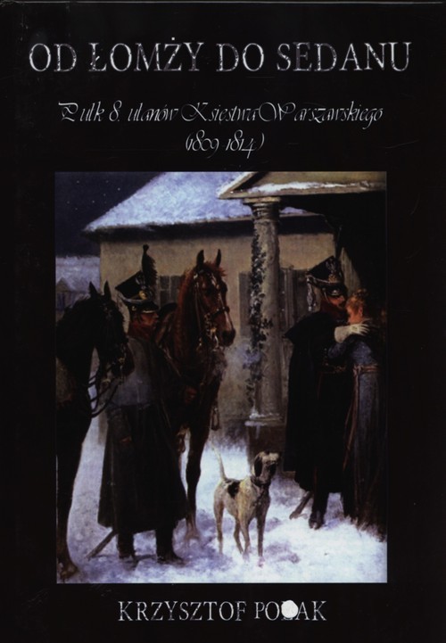 okładka Od Łomży do Sedanu Pułk 8 ułanów Księstwa Warszawskiego (1809-1814) książka | Polak Krzysztof