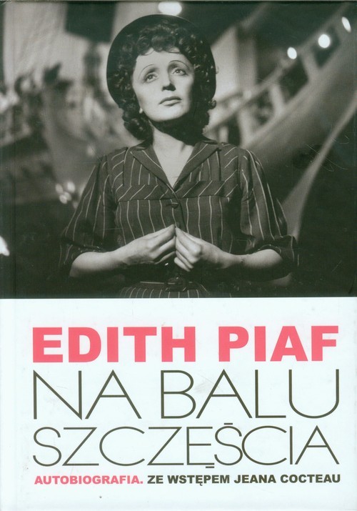 okładka Edith Piaf Na balu szczęścia Autobiografia. Ze wstępem Jeana Cocteau książka | Edith Piaf