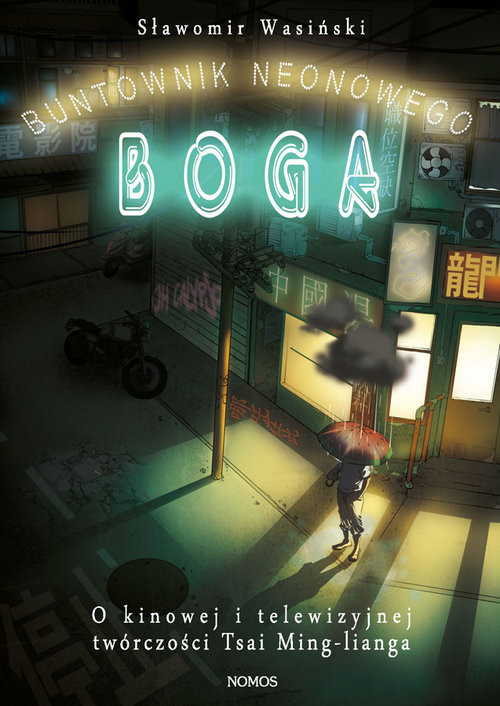 okładka Buntownik neonowego boga O kinowej i telewizyjnej twórczości Tsai Ming-lianga książka | Wasiński Sławomir