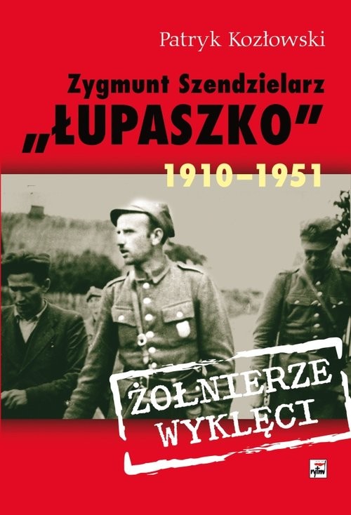 okładka Zygmunt Szendzielarz „Łupaszko” 1910-1951 książka | Kozłowski Patryk