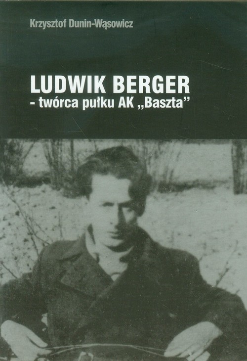 okładka Ludwik Berger twórca pułku AK Baszta książka | Dunin-Wąsowicz Krzysztof