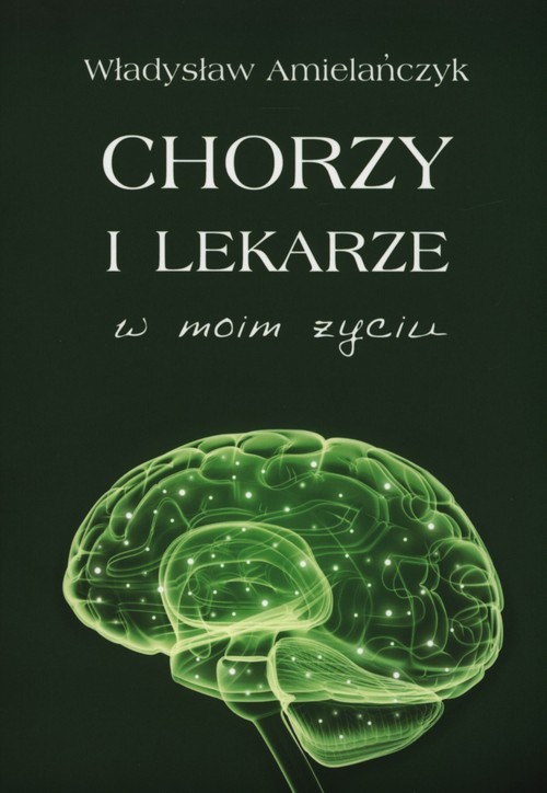okładka Chorzy i lekarze w moim życiu książka | Amielańczyk Władysław