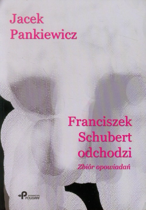 okładka Franciszek Schubert odchodzi Zbiór opowiadań książka | Pankiewicz Jacek