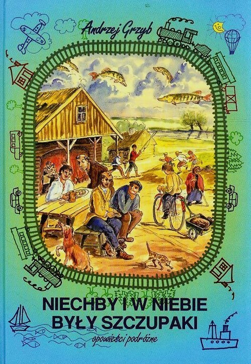 okładka Niechby i w niebie były szczupaki opowieści podróżne książka | Andrzej Grzyb