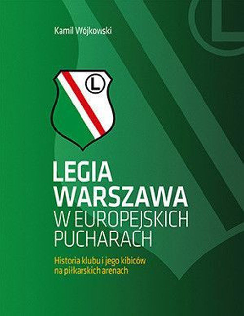 okładka Legia Warszawa w europejskich pucharach Historia klubu i jego kibiców na piłkarskich arenach książka | Wójkowski Kamil
