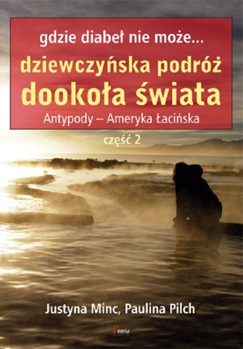 okładka Gdzie diabeł nie może Dziewczyńska podróż dookoła świata Antypody - Ameryka łacińska część 2 książka | Justyna Minc, Paulina Pilch
