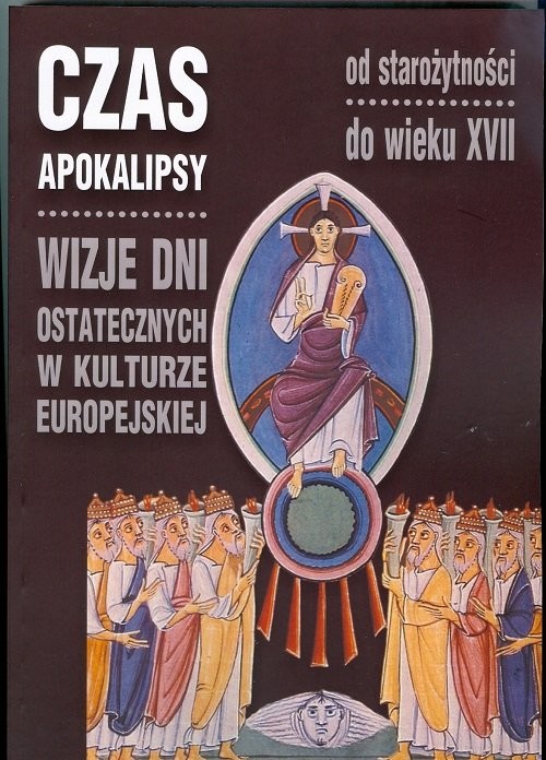 okładka Czas Apokalipsy Wizje dni ostatecznych w kulturze europejskiej od starożytności do wieku XVII książka