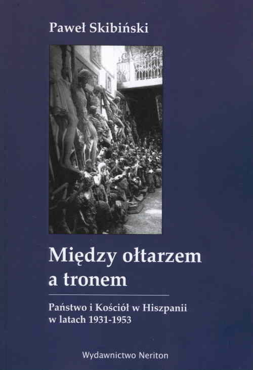 okładka Między ołtarzem a tronem Państwo i Kościól w Hiszpanii w latach 1931-1953 książka | Paweł Skibiński