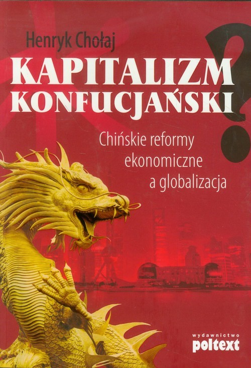 okładka Kapitalizm konfucjański Chińskie reformy ekonomiczne a globalizacja książka | Chołaj Henryk