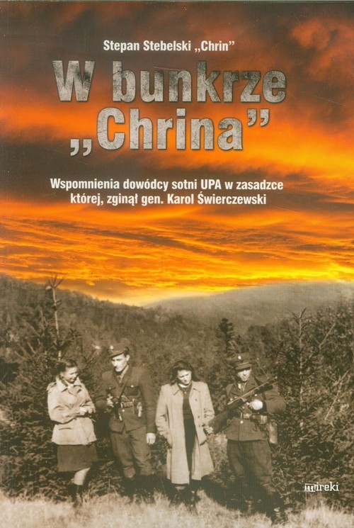 okładka W bunkrze Chrina Wspomnienia dowódcy sotni UPA, w zasadzce której zginął gen. Karol Świerczewski książka | Chrin Stepan Stebelski