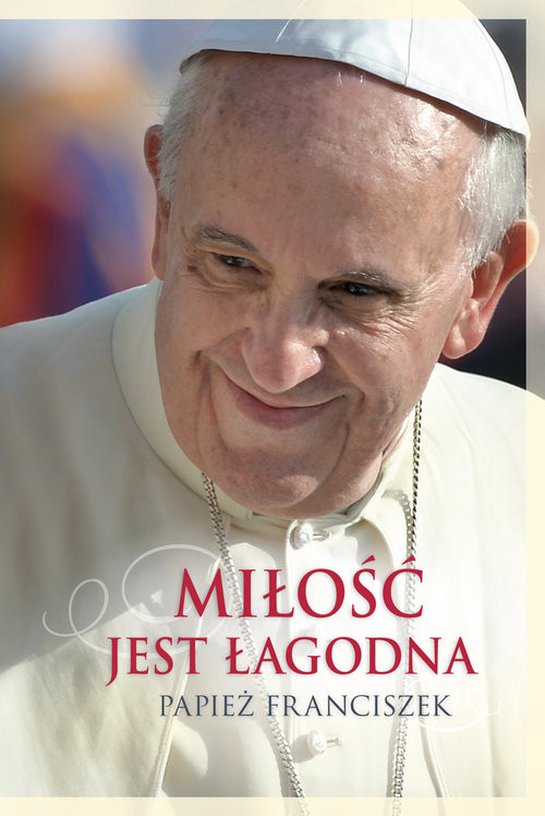 okładka Miłość jest łagodna książka | Papież Franciszek