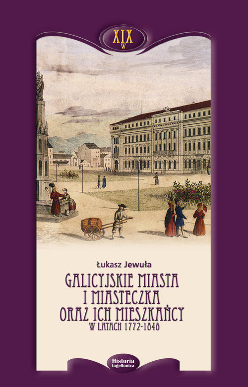 okładka Galicyjskie miasta i miasteczka oraz ich mieszkańcy w latach 1772-1848 książka | Łukasz Jewuła