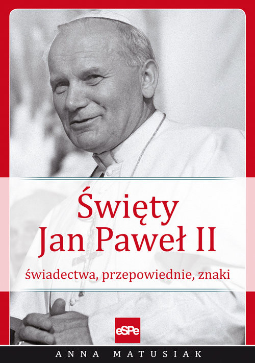 okładka Święty Jan Paweł II Świadectwa, przepowiednie, znaki książka | Anna Matusiak