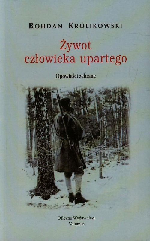 okładka Żywot człowieka upartego Opowieści zebrane książka | Królikowski Bohdan