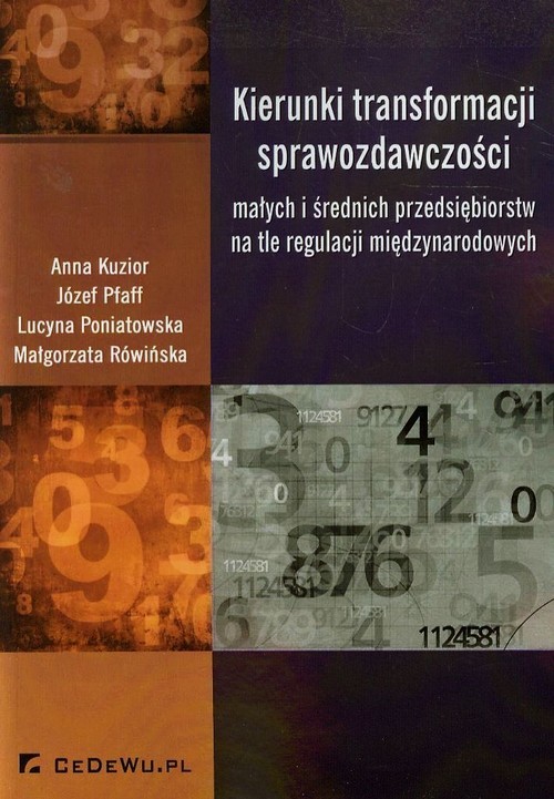 okładka Kierunki transformacji sprawozdawczości małych i średnich przedsiębiorstw na tle regulacji międzynarodowych książka | Anna Kuzior, Józef Pfaff, Lucyna Poniatowska