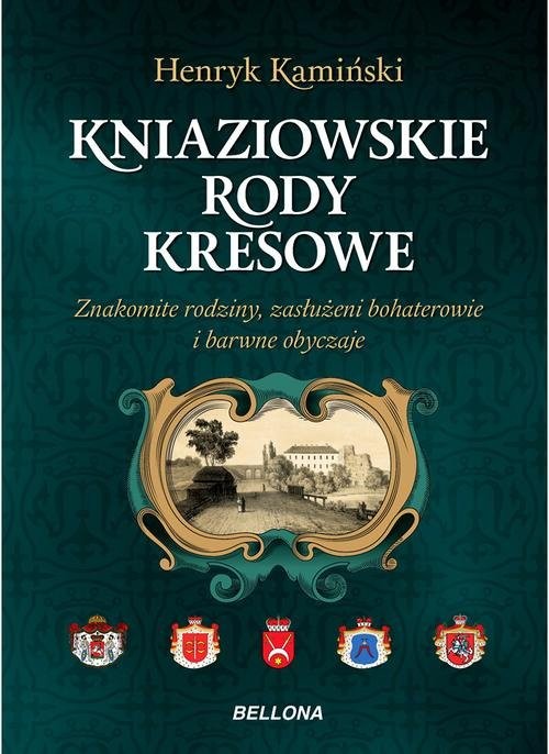 okładka Kniaziowskie rody kresowe Znakomite rodziny, zasłużeni bohaterowie i barwne obyczaje książka | Henryk Kamiński