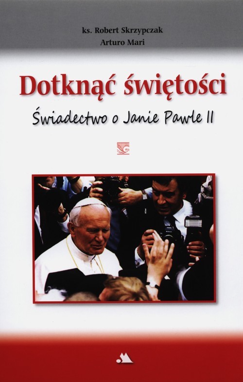 okładka Dotknąć świętości Świadectwo o Janie Pawle II książka | Arturo Mari, Robert Skrzypczak