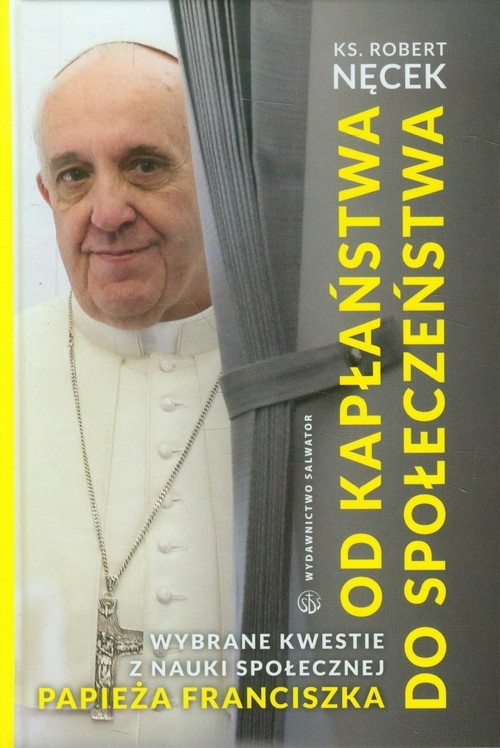 okładka Od kapłaństwa do społeczeństwa Wybrane kwestie z nauki społecznej papieża Franciszka książka | Robert Nęcek