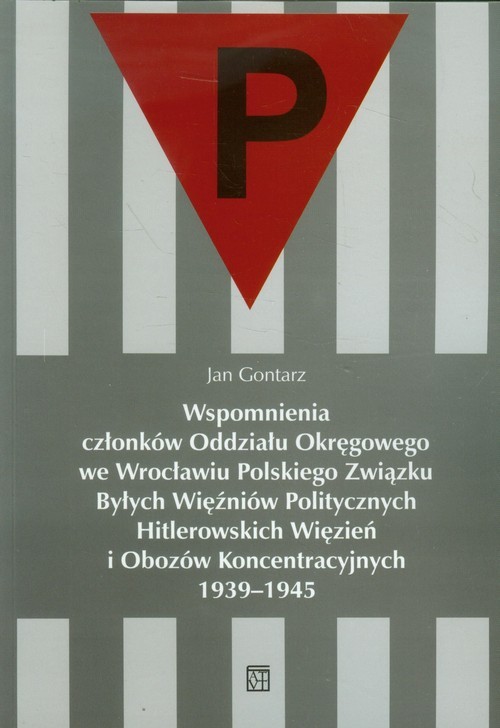 okładka Wspomnienia członków Oddziału Okręgowego we Wrocławiu Polskiego Związku Byłych Więźniów Politycznych Hitlerowskich Więzień i Obozów Koncentracyjnych 1939-1945 książka | Gontarz Jan