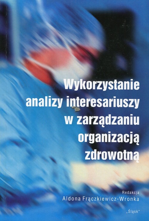 okładka Wykorzystanie analizy interesariuszy w zarządzaniu organizacją zdrowotną książka