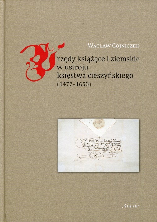 okładka Urzędy książęce i ziemskie w ustroju księstwa cieszyńskiego 1477-1653 książka | Wacław Gojniczek