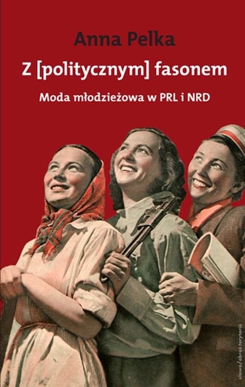 okładka Z [politycznym] fasonem Moda młodzieżowa w PRL i w NRD książka | Ana Pelka