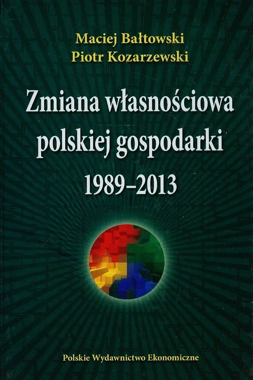 okładka Zmiana własnościowa polskiej gospodarki 1989-2013 książka | Maciej Bałtowski, Piotr Kozarzewski