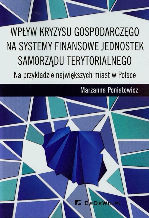 okładka Wpływ kryzysu gospodarczego na systemy finansowe jednostek samorządu terytorialnego Na przykładzie największych miast w Polsce książka | Marzanna Poniatowicz