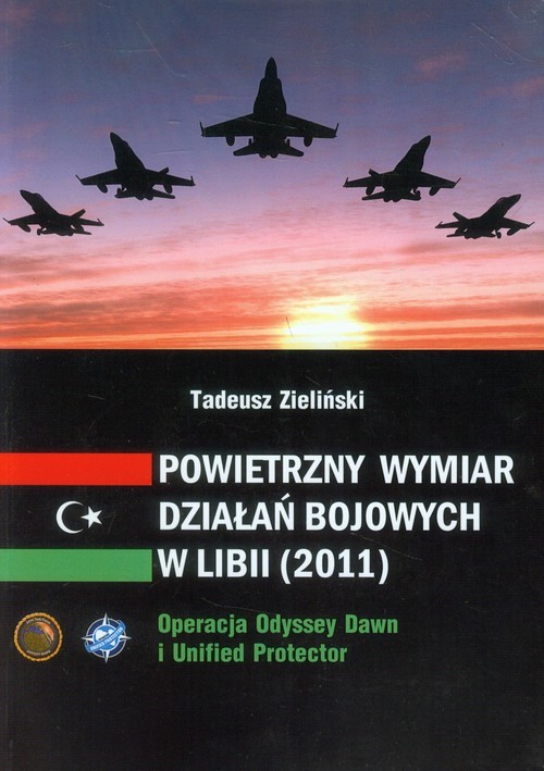 okładka Powietrzny wymiar działań bojowych w Libii (2011) Operacja Odyssey Dawn i Unified protector książka | Tadeusz Zieliński