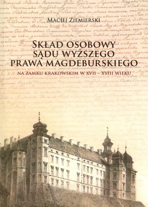okładka Skład osobowy Sądu Wyższego prawa magdeburskiego na Zamku Krakowskim w XVII-XVIII wieku książka | Ziemierski Maciej