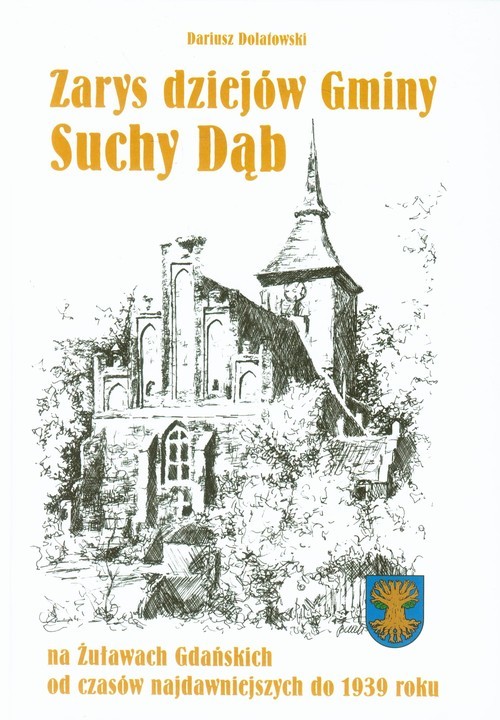okładka Zarys dziejów gminy Suchy Dąb na Żuławach Gdańskich od czasów najdawniejszych do 1939 roku książka | Dolatowski Dariusz