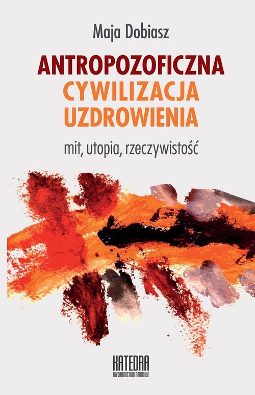 okładka Antropozoficzna cywilizacja uzdrowienia Mit, utopia, rzeczywistość książka | Dobiasz Maja