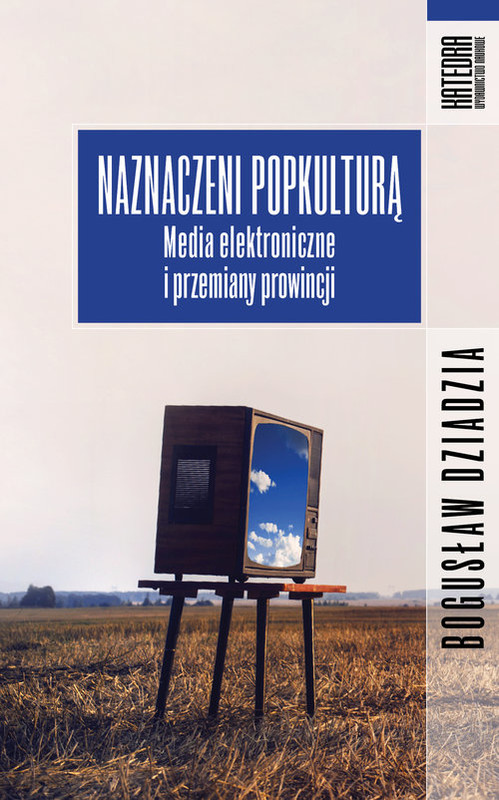 okładka Naznaczeni popkulturą Media elektroniczne i przemiany prowincji książka | Bogusław Dziadzia