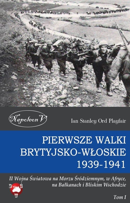 okładka Pierwsze walki brytyjsko-włoskie 1939-1941 II Wojna Światowa na Morzu Śródziemnym, w Afryce, na Bałkanach i Bliskim Wschodzie Tom I książka | Ian Stanley Ord Playfair