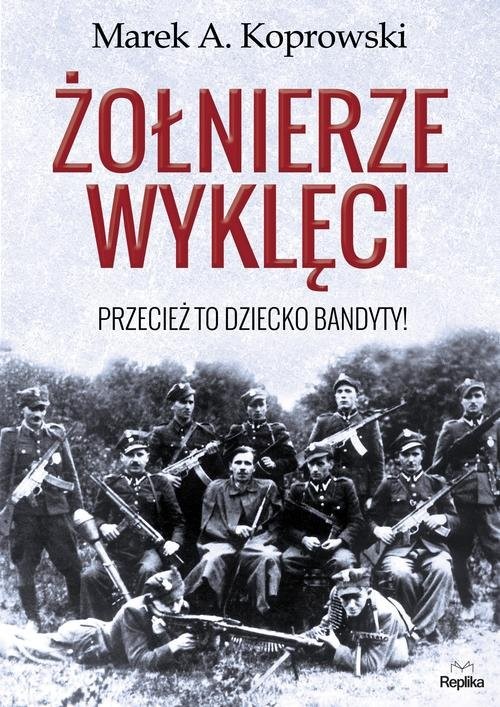 okładka Żołnierze wyklęci Przecież to dziecko bandyty! książka | Marek A. Koprowski